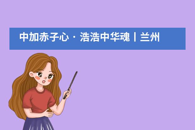 中加赤子心 &middot; 浩浩中华魂丨兰州万华中加学校云端升旗仪式