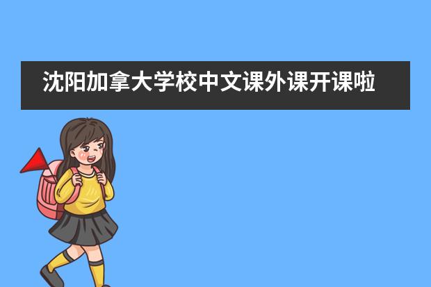 沈阳加拿大学校中文课外课开课啦___1