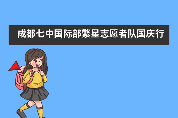 成都七中国际部繁星志愿者队国庆行:在志愿行为的过程中提升自己