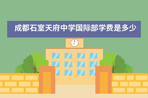成都石室天府中学国际部学费是多少？