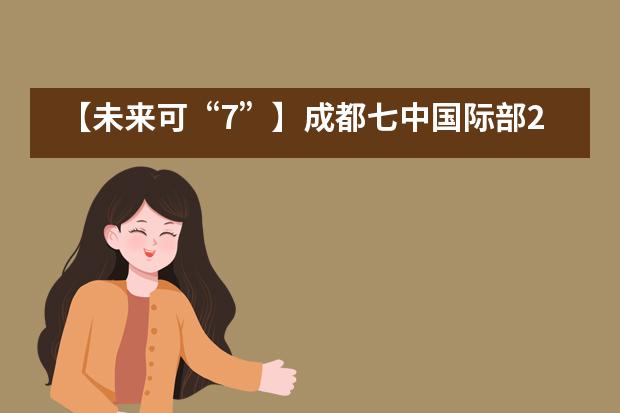 【未来可&ldquo;7&rdquo;】成都七中国际部29份名校录取，牛津大学面试邀请+4