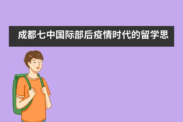 成都七中国际部后疫情时代的留学思考!