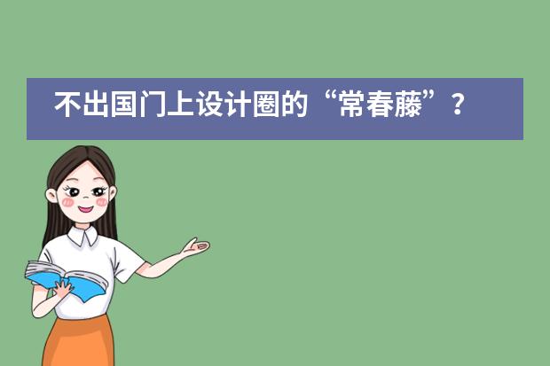 不出国门上设计圈的&ldquo;常春藤&rdquo;？ 罗德岛设计学院官方夏校落地北京市朝阳区赫德双语学校！