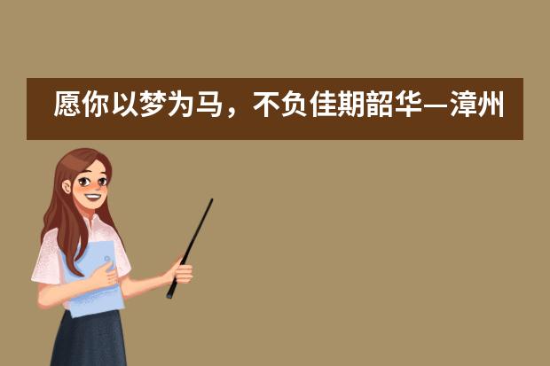 愿你以梦为马，不负佳期韶华&mdash;漳州立人斯特合作学校高三学子加油___1