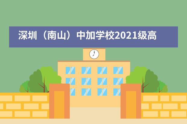 深圳(南山)中加学校2021级高一新生入学指南