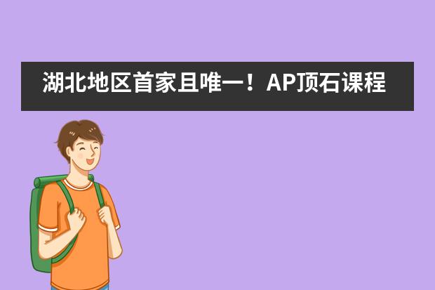 湖北地区首家且唯一！AP顶石课程落户武汉三牛中美中学！