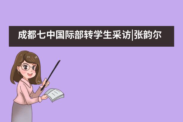 成都七中国际部转学生采访|张韵尔:我其实可以更早一点儿