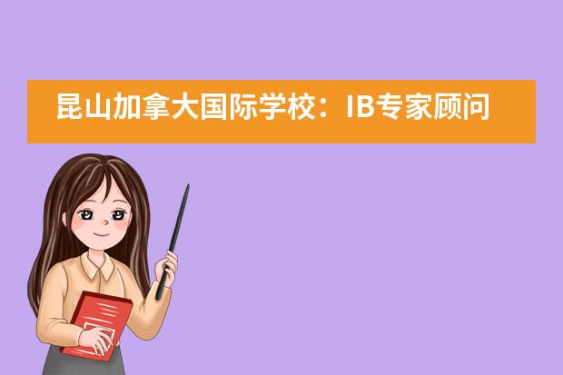 昆山加拿大国际学校：IB专家顾问的正确打开方式！