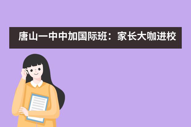 唐山一中中加国际班：家长大咖进校园，学生生涯共规划___1