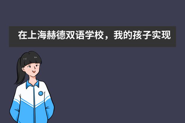 在上海赫德双语学校，我的孩子实现了&ldquo;艺术自由&rdquo;！