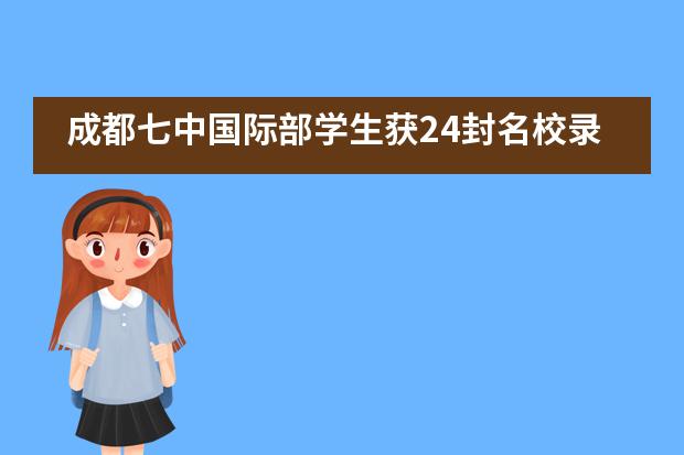 成都七中国际部学生获24封名校录取、牛津大学及怡和奖学金面试邀请!