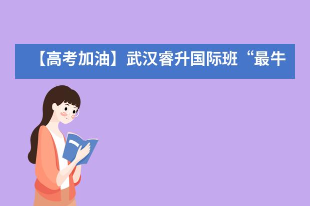 【高考加油】武汉睿升国际班&ldquo;最牛送考&rdquo;为考生保驾护航！