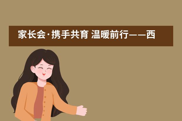 家长会&middot;携手共育 温暖前行&mdash;&mdash;西安沣东中加学校___1