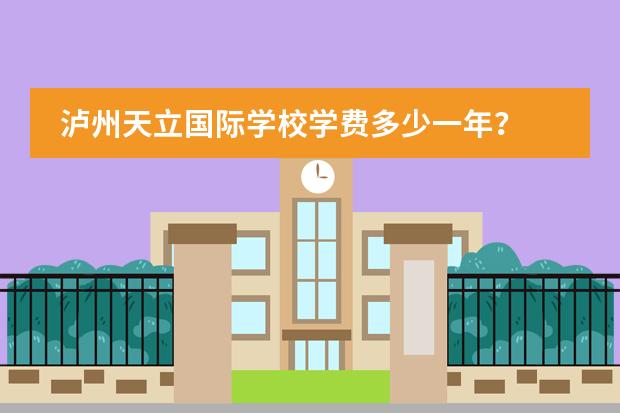 泸州天立国际学校学费多少一年?