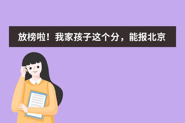 放榜啦!我家孩子这个分,能报北京中加学校吗