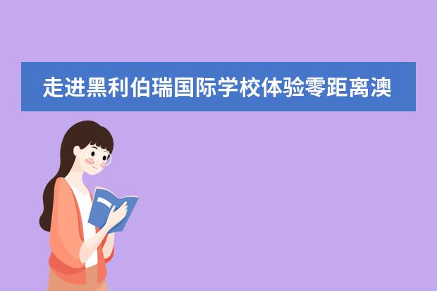 走进黑利伯瑞国际学校体验零距离澳洲教育!
