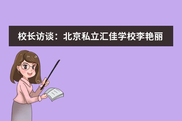 校长访谈:北京私立汇佳学校李艳丽把精力放在提高学校质量上