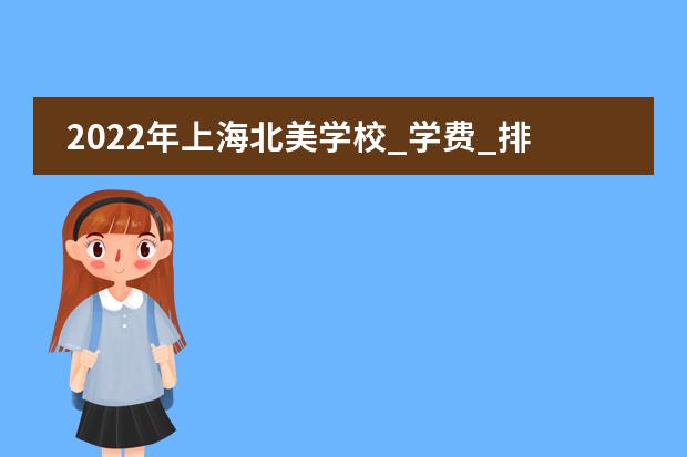 2022年上海北美学校_学费_排名_招生