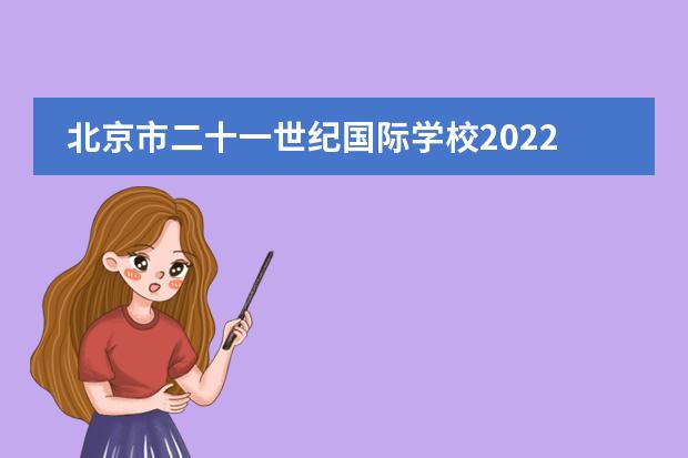 北京市二十一世纪国际学校2022-23年招生计划(附课程、学费、地址、招生对象)