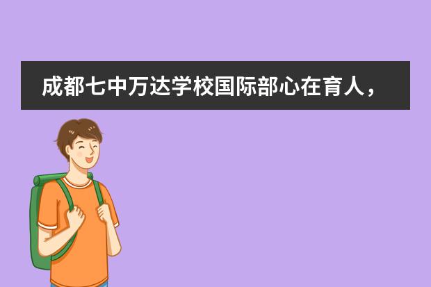 成都七中万达学校国际部心在育人，志追千里
