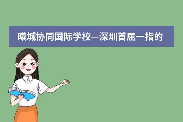 曦城协同国际学校—深圳首屈一指的美式国际校园,带你领略纯正美式教育!