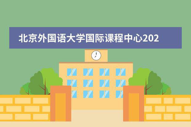 北京外国语大学国际课程中心2021年入学测试内容