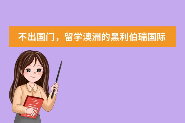不出国门,留学澳洲的黑利伯瑞国际学校