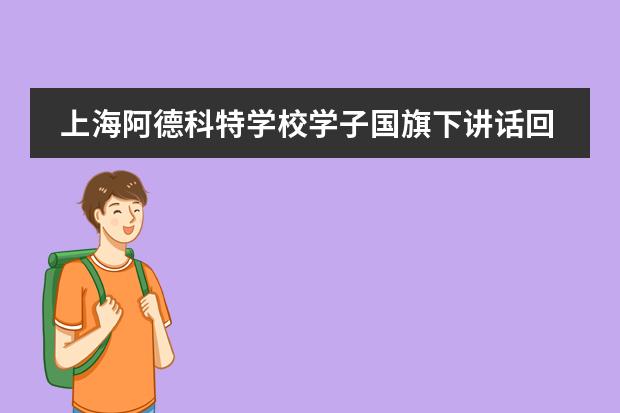 上海阿德科特学校学子国旗下讲话回顾