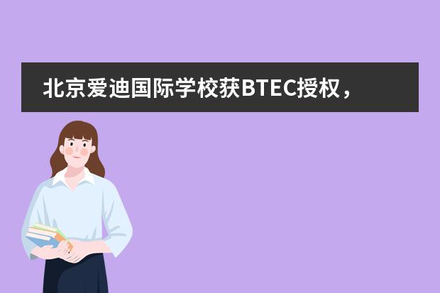 北京爱迪国际学校获BTEC授权,直通英美艺术名校