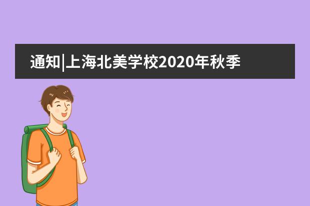 通知|上海北美学校2020年秋季招生入学暂行方案