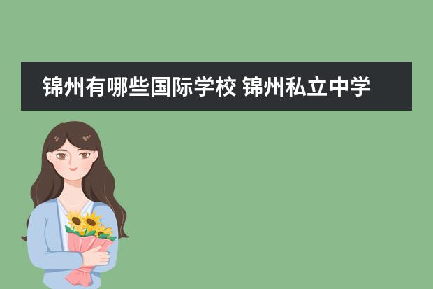 锦州有哪些国际学校 锦州私立中学有哪些??
