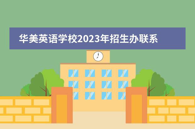 华美英语学校2023年招生办联系电话