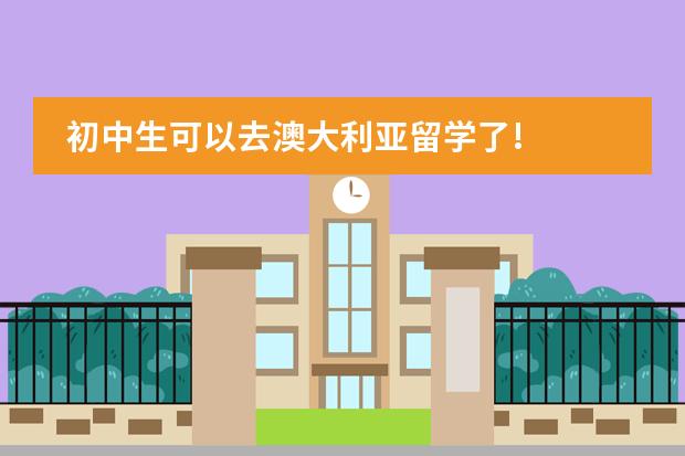 初中生可以去澳大利亚留学了!
