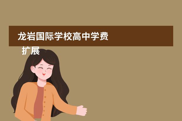 龙岩国际学校高中学费 
  扩展资料
 