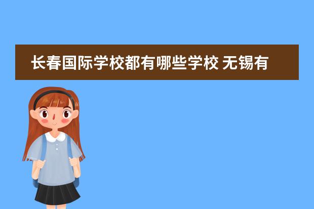 长春国际学校都有哪些学校 无锡有哪些民办私立学校?