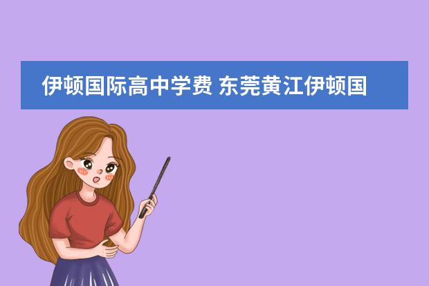 伊顿国际高中学费 东莞黄江伊顿国际学校学费