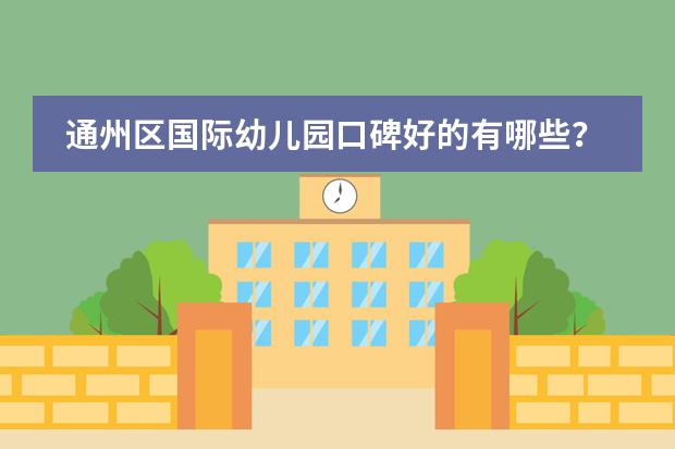 通州区国际幼儿园口碑好的有哪些?
