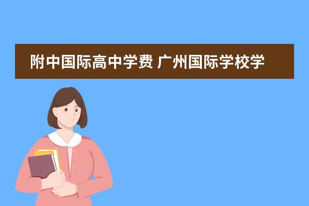 附中国际高中学费 广州国际学校学费一览表