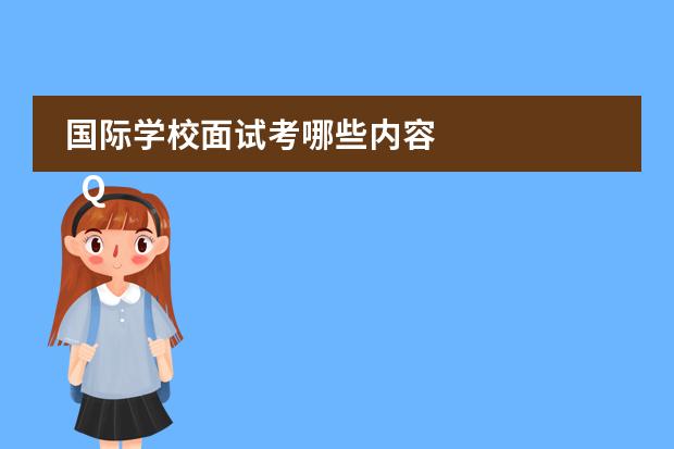 国际学校面试考哪些内容 
  Q7：人生中哪个人对你的影响最大？
 