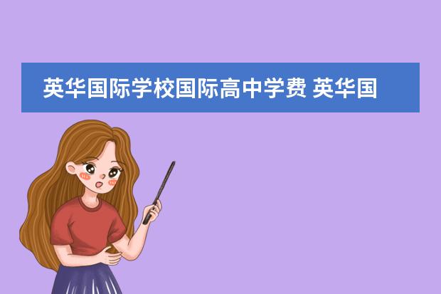 英华国际学校国际高中学费 英华国际学校学费明细2020是什么?