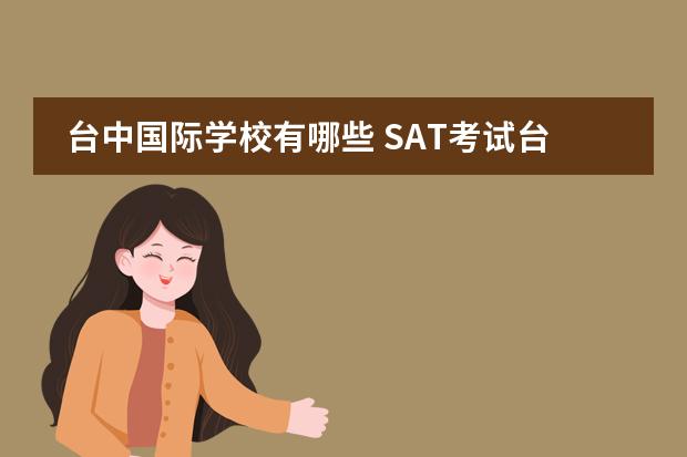 台中国际学校有哪些 SAT考试台湾考点有哪些