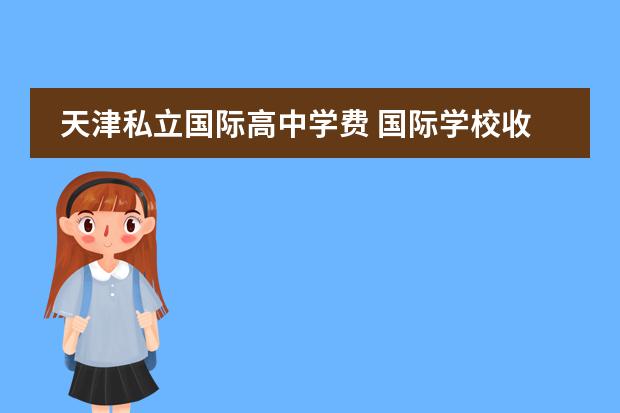 天津私立国际高中学费 国际学校收费