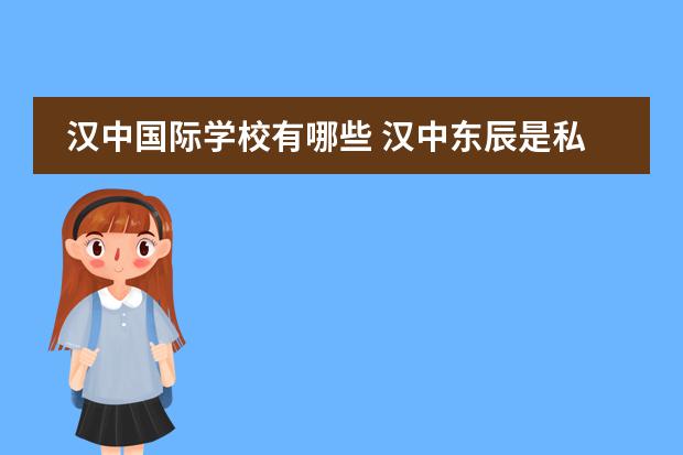 汉中国际学校有哪些 汉中东辰是私立还是公立
