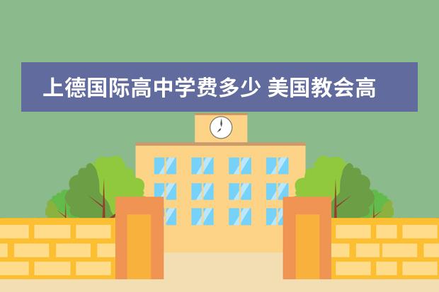 上德国际高中学费多少 美国教会高中学费多少