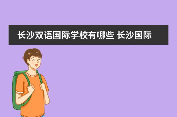 长沙双语国际学校有哪些 长沙国际学校有哪些