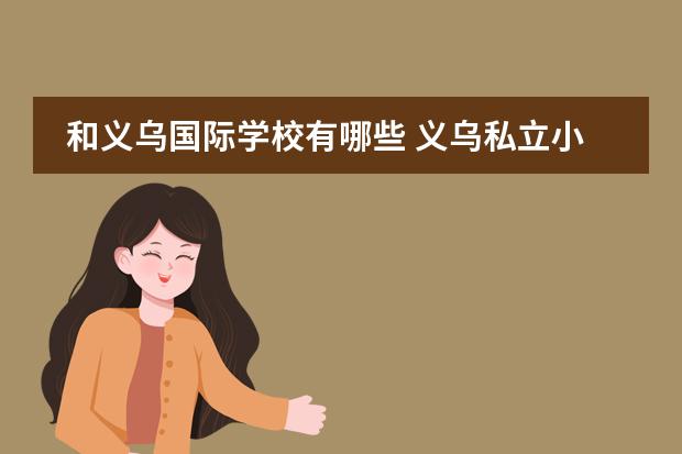 和义乌国际学校有哪些 义乌私立小学校有哪些,报名费用
