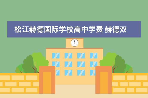 松江赫德国际学校高中学费 赫德双语学校一年学费多少