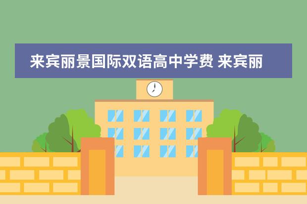 来宾丽景国际双语高中学费 来宾丽景国际双语学校高中部可以外宿吗