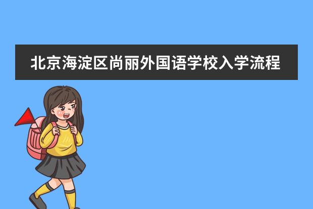 北京海淀区尚丽外国语学校入学流程是怎样的？