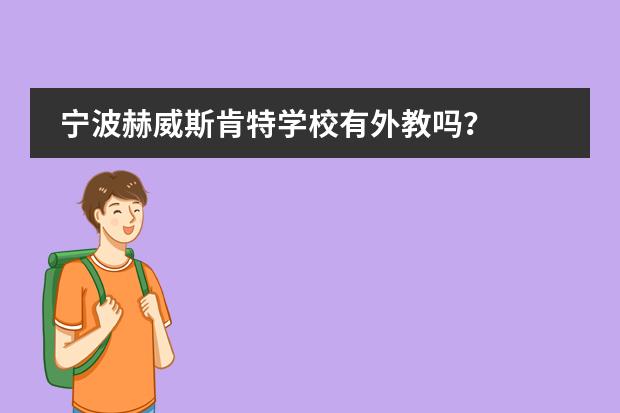 宁波赫威斯肯特学校有外教吗?